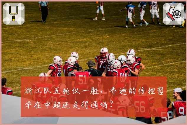 浙江队五轮仅一胜,乔迪的传控哲学在中超还走得通吗?