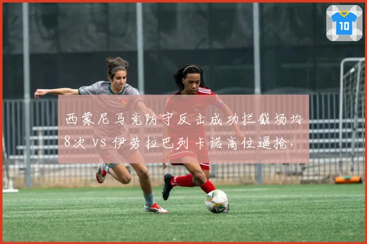 西蒙尼马竞防守反击成功拦截场均8次 vs 伊劳拉巴列卡诺高位逼抢，风格之争谁赢